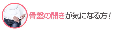 骨盤の開きが気になる方